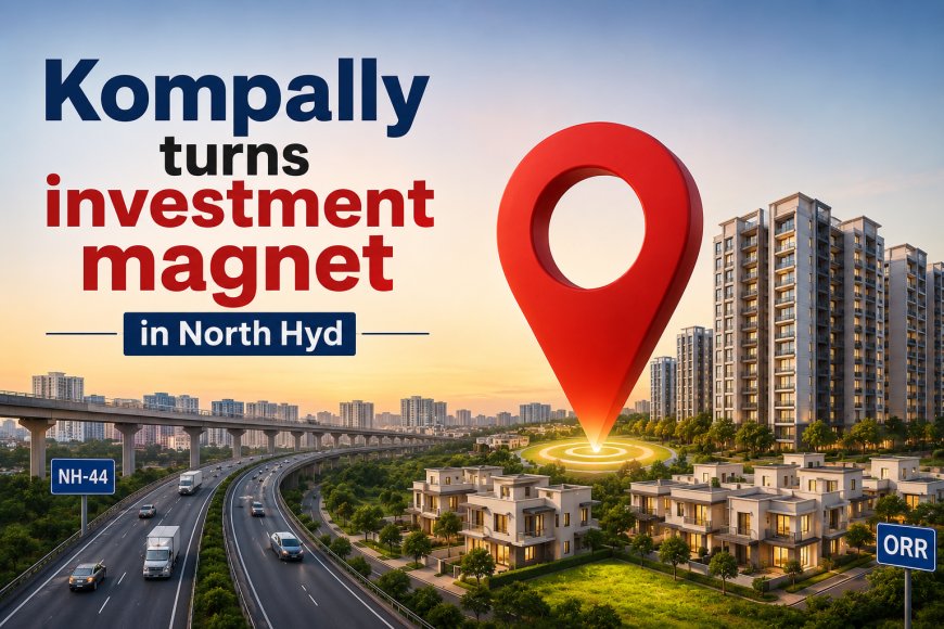 Kompally turns investment magnet in North Hyd