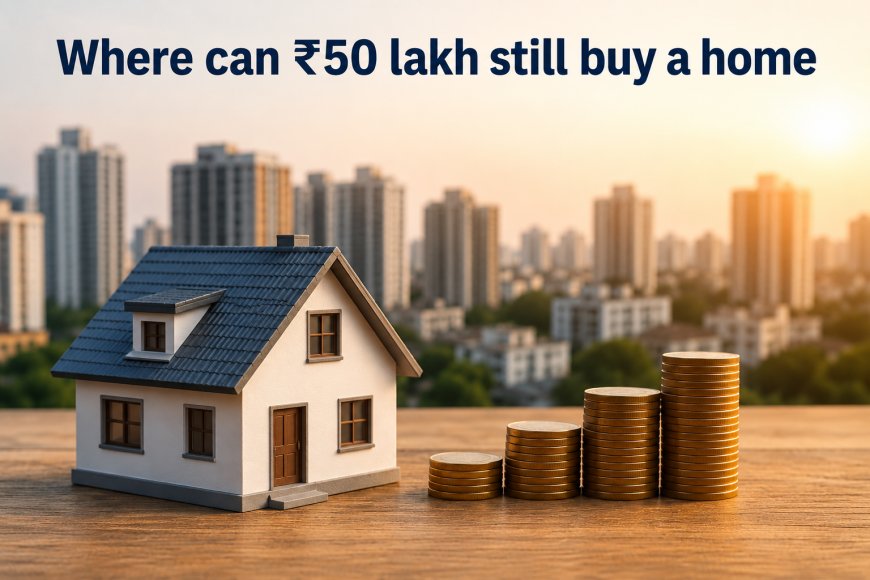 Where can ₹50 lakh still buy a home